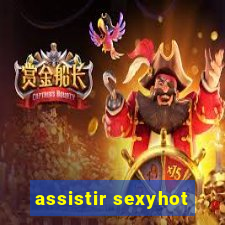 assistir sexyhot